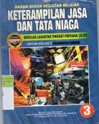 Image of Bahan acuan kegiatan belajar : keterampilan jasa dan tata niaga / sekolah lanjutan tingkat pertama (SLTP) untuk kelas 3