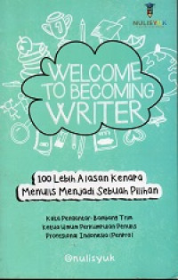 Image of Welcome to becoming writer : 100 lebih alasan kenapa menulis menjadi sebuah pilihan